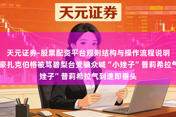 天元证券-股票配资平台规则结构与操作流程说明 授奖礼上富豪扎克伯格被骂碧梨台受骗众喊“小矬子”普莉希拉气到速即垂头